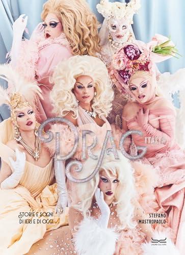 Drag Italia. Storie e sogni di ieri e di oggi. Ediz. illustrata
