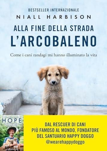 Alla fine della strada l'arcobaleno. Come i cani randagi mi hanno illuminato la vita