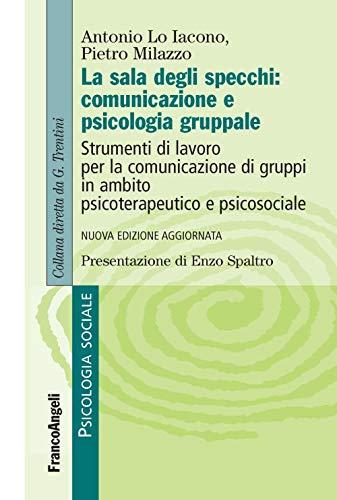 La sala degli specchi: comunicazione e psicologia gruppale. Strumenti di lavoro per la comunicazione di gruppi in ambito psicoterapeutico e psicosociale
