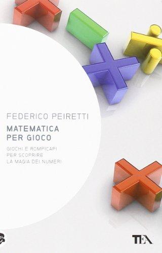 Matematica per gioco. Oltre duecento giochi e rompicapi per scoprire la magia dei numeri