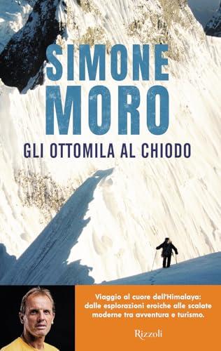 Gli ottomila al chiodo. Viaggio al cuore dell'Himalaya: dalle esplorazioni eroiche alle scalate moderne tra avventura e turismo