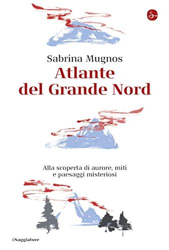 Atlante del Grande Nord: Alla scoperta di aurore, miti e paesaggi misteriosi