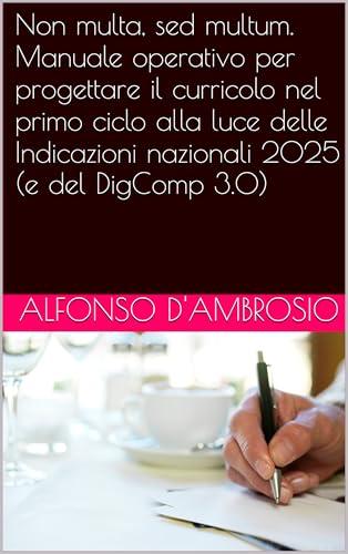 Non multa, sed multum. Manuale operativo per progettare il curricolo nel primo ciclo alla luce delle Indicazioni nazionali 2025 (e del DigComp 3.0)