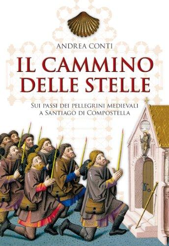 Il cammino delle stelle. Sui passi dei pellegrini medievali a Santiago di Compostella