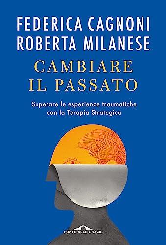 Cambiare il passato. Superare le esperienze traumatiche con la terapia strategica
