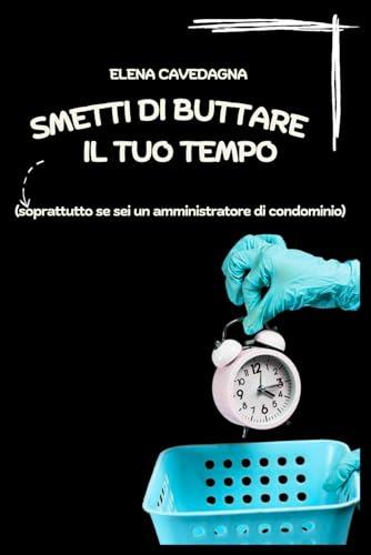 Smetti di buttare il tuo tempo: (soprattutto se sei un amministratore di condominio)