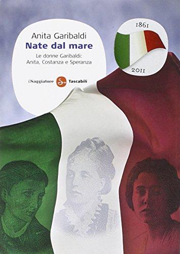 Nate dal mare. Le donne Garibaldi: Anita, Costanza e Speranza