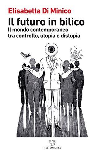 Il futuro in bilico. Il mondo contemporaneo tra controllo, utopia e distopia