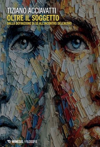 Oltre il soggetto. Dalla definizione di sé all'incontro dell'altro