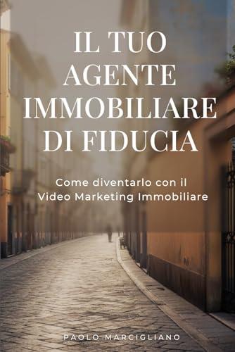 IL TUO AGENTE IMMOBILIARE DI FIDUCIA: Come diventarlo con il Video Marketing Immobiliare
