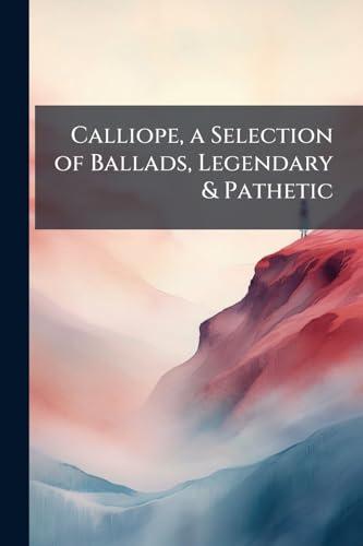 Calliope, a Selection of Ballads, Legendary & Pathetic - Antologia di Ballate del XIX Secolo