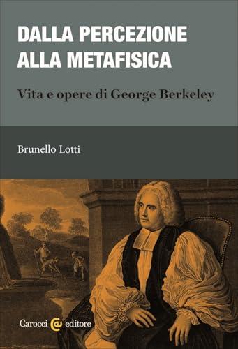 Dalla percezione alla metafisica. Vita e opere di George Berkeley