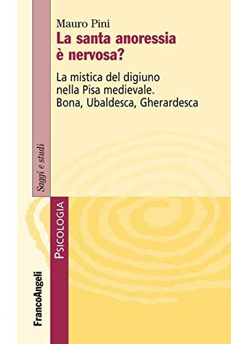 La santa anoressia è nervosa? La mistica del digiuno nella Pisa medievale. Bona, Ubaldesca, Gherardesca
