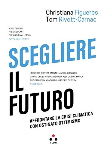 Scegliere il futuro. Affrontare la crisi climatica con ostinato ottimismo