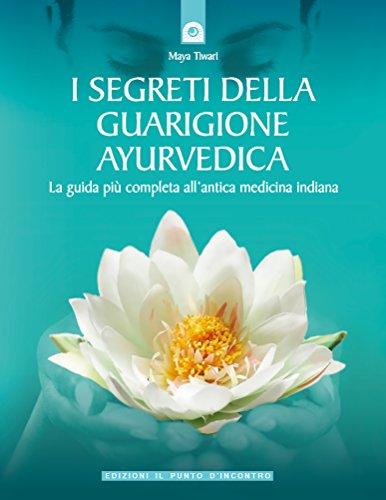 I segreti della guarigione ayurvedica: La guida più completa all'antica medicina indiana