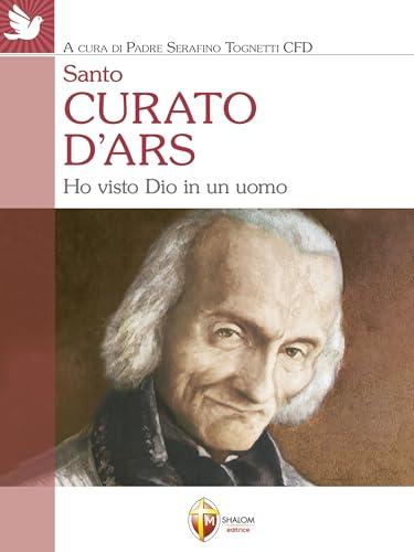 Santo Curato d'Ars. Ho visto Dio in un uomo