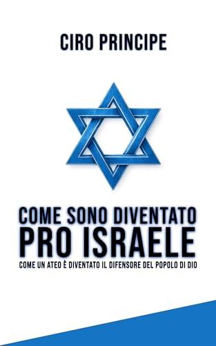 Come Sono Diventato Pro Israele: Come un ateo è diventato il difensore del popolo di Dio