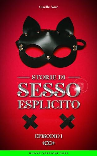 Storie di Sesso Esplicito: Racconti Erotici di Trasgressione, Dominazione e Sottomissione Amatoriali - Hard per adulti (NUOVA EDIZIONE)