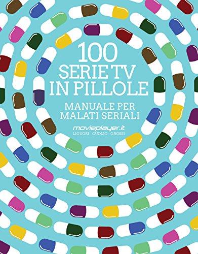 100 Serie TV in Pillole: Manuale per Malati Seriali