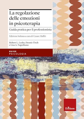La Regolazione Delle Emozioni In Psicoterapia: Guida Pratica Per Il Professionista