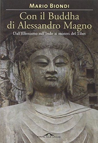 Con il Buddha di Alessandro Magno dall'ellenismo sull'Indo ai misteri del Tibet