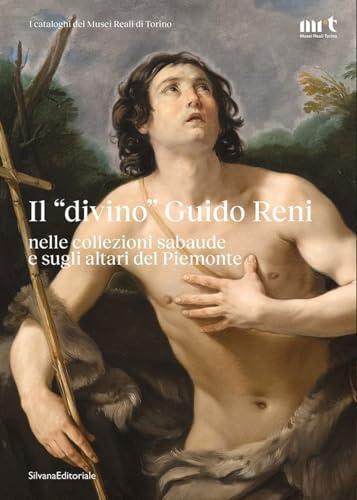 Il «divino» Guido Reni nelle collezioni sabaude e sugli altari del Piemonte. Ediz. illustrata