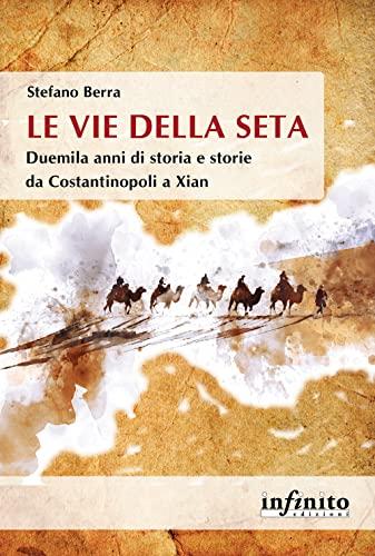Le vie della seta. Duemila anni di storia e storie da Costantinopoli a Xian