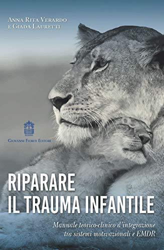 Riparare il trauma infantile. Manuale teorico-clinico d'integrazione tra sistemi motivazionali e EMDR