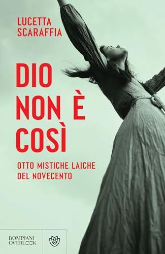 Dio non è così: Otto mistiche laiche del Novecento