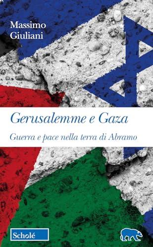 Gerusalemme e Gaza: Guerra e Pace nella Terra di Abramo