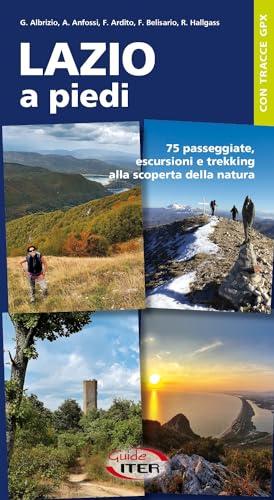 Lazio a Piedi: 75 Passeggiate, Escursioni e Trekking alla Scoperta della Natura