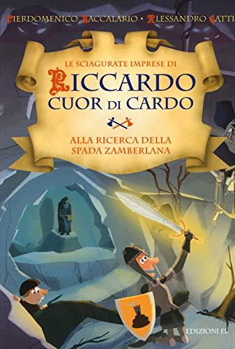 Alla ricerca della Spada Zamberlana. Le sciagurate imprese di Riccardo Cuor di Cardo (Vol. 6)