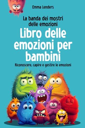 La banda dei mostri delle emozioni - Libro delle emozioni per bambini: Riconoscere, capire e gestire le emozioni