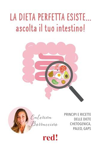 La dieta perfetta esiste… ascolta il tuo intestino! Principi e ricette delle diete Chetogenica, Paleo, Gaps