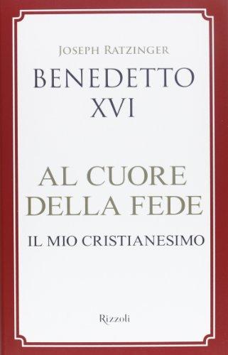 Al cuore della fede. Il mio cristianesimo