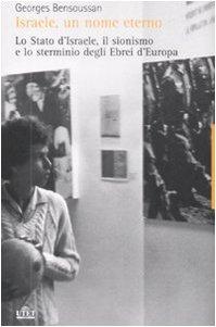 Israele, un nome eterno. Lo Stato d'Israele, il sionismo e lo sterminio degli ebrei d'Europa (1933-2007)