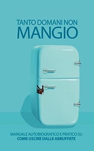 Tanto Domani non Mangio: Mi abbuffavo poi ho smesso I Edizione con Tecnica ampliata
