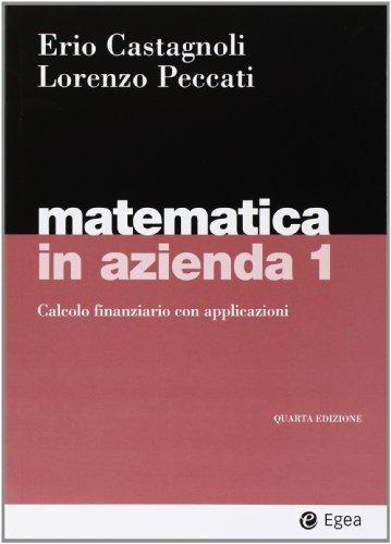 Matematica in azienda. Calcolo finanziario con applicazioni (Vol. 1)