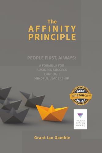 The Affinity Principle People First, Always: a Formula for Business Success Through Mindful Leadership