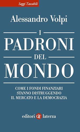 I padroni del mondo: Come i fondi finanziari stanno distruggendo il mercato e la democrazia