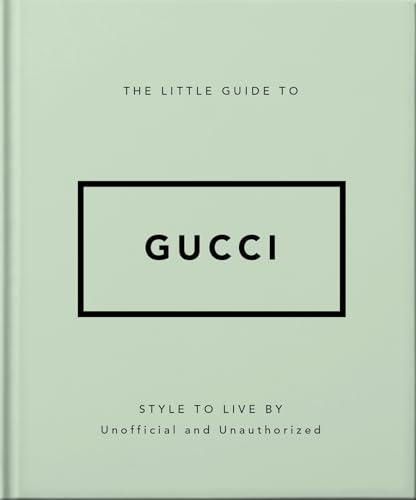 The Little Guide to Gucci: Style to Live By (The Little Books of Fashion, 5)