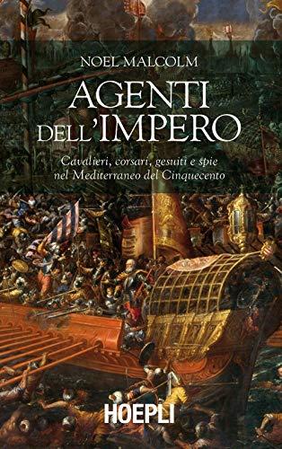 Agenti dell'Impero. Cavalieri, corsari, gesuiti e spie nel Mediterraneo del Cinquecento