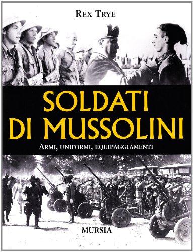 Soldati di Mussolini. Armi, uniformi, equipaggiamenti