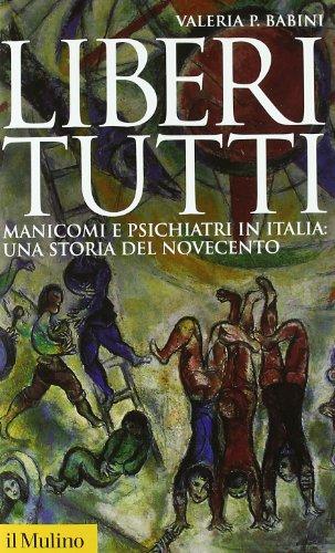 Liberi tutti: Manicomi e psichiatri in Italia - Una storia del Novecento