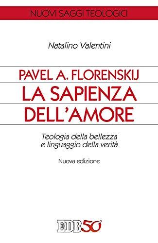 Pavel A. Florenskij: La Sapienza dell'Amore - Teologia della Bellezza e Linguaggio della Verità