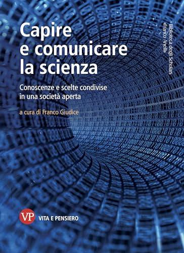 Capire e comunicare la scienza. Conoscenze e scelte condivise in una società aperta