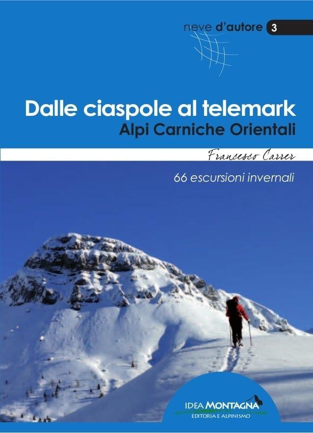 Dalle ciaspole al telemark. Alpi Carniche orientali. 66 escursioni invernali