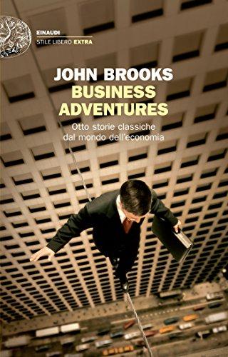 Business Adventures: Otto storie classiche dal mondo dell'economia (Einaudi. Stile libero extra)