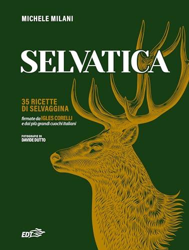 Selvatica. 35 ricette di selvaggina firmate dai più grandi cuochi italiani