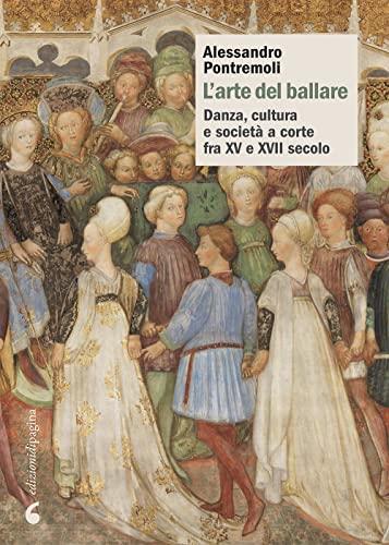 L'arte del ballare. Danza, cultura e società a corte fra XV e XVII secolo